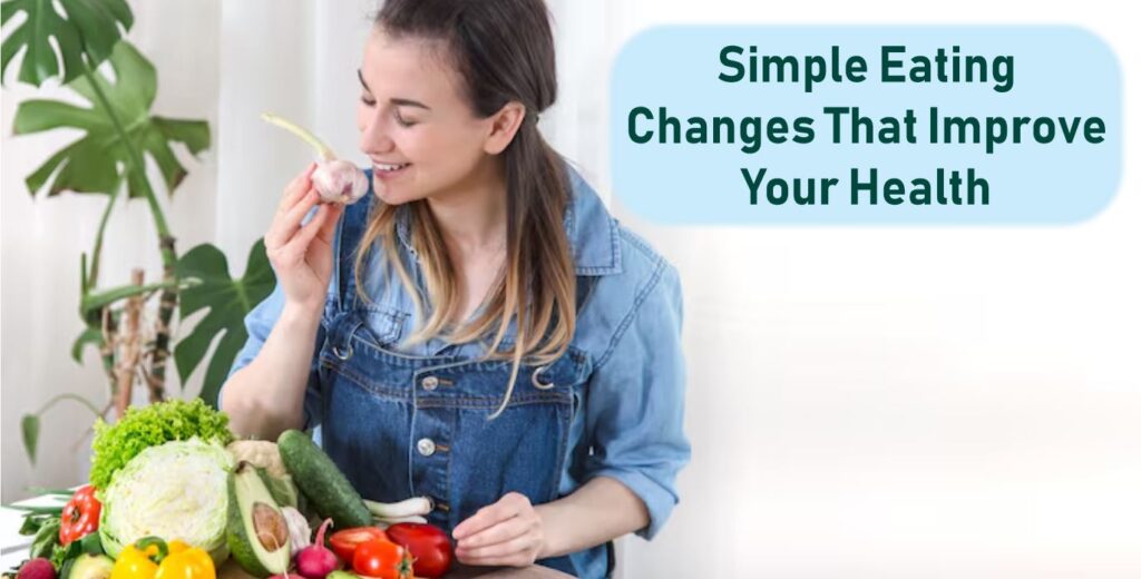 simple eating changes that improve your health